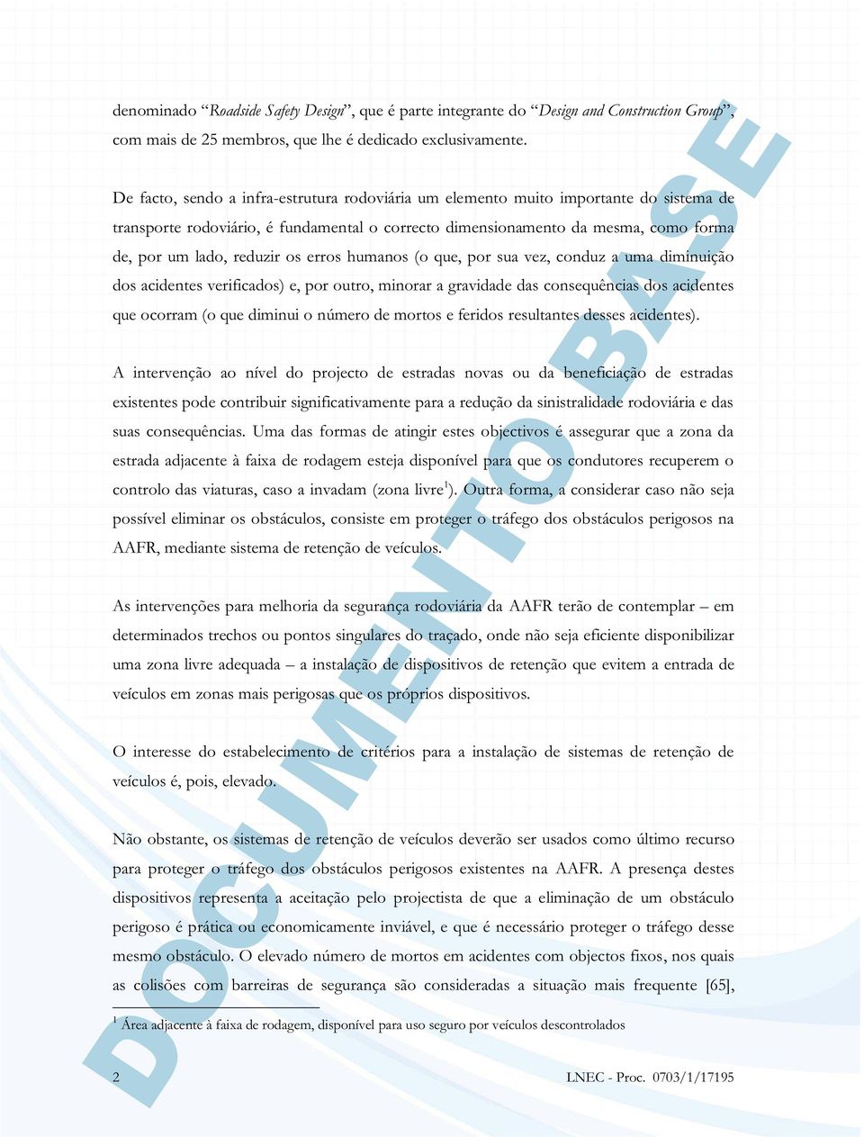 os erros humanos (o que, por sua vez, conduz a uma diminuição dos acidentes verificados) e, por outro, minorar a gravidade das consequências dos acidentes que ocorram (o que diminui o número de