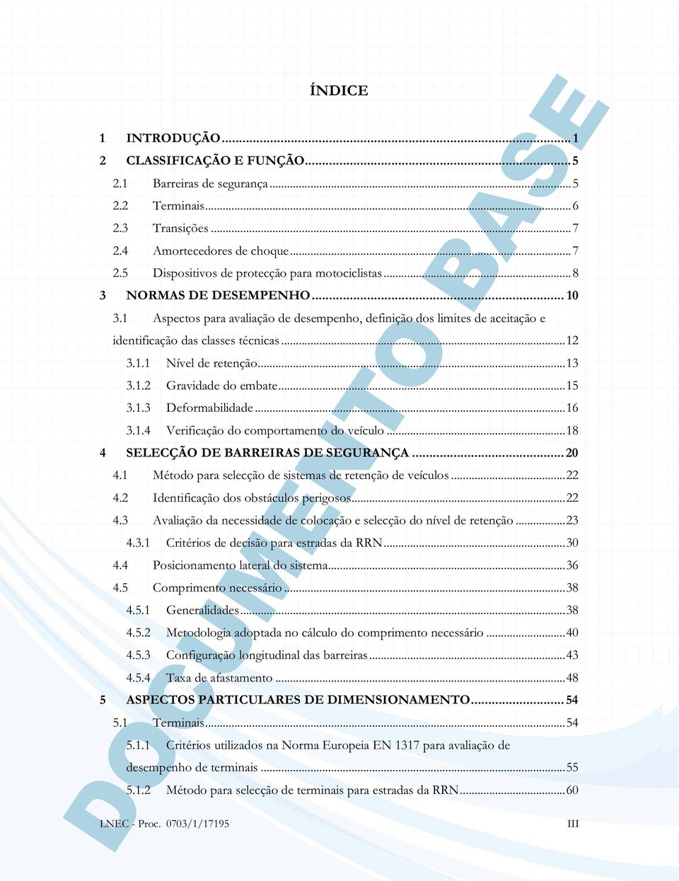 .. 15 3.1.3 Deformabilidade... 16 3.1.4 Verificação do comportamento do veículo... 18 4 SELECÇÃO DE BARREIRAS DE SEGURANÇA... 20 4.1 Método para selecção de sistemas de retenção de veículos... 22 4.