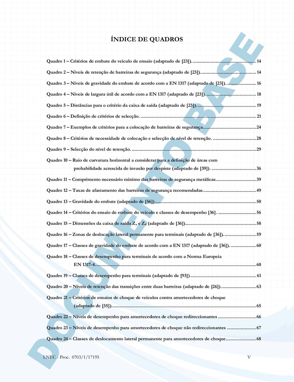 ... 18 Quadro 5 Distâncias para o critério da caixa de saída (adaptado de [23]).... 19 Quadro 6 Definição de critérios de selecção.