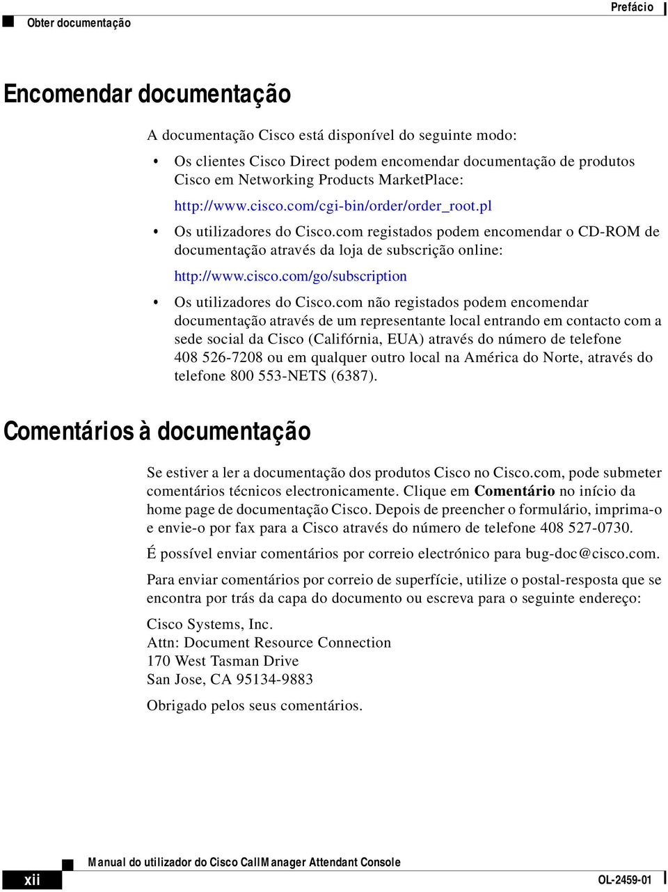 com registados podem encomendar o CD-ROM de documentação através da loja de subscrição online: http://www.cisco.com/go/subscription Os utilizadores do Cisco.