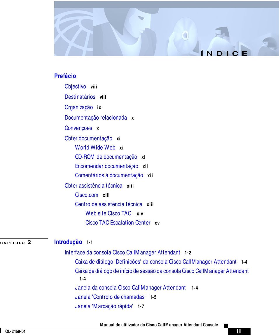 com xiii Centro de assistência técnica xiii Web site Cisco TAC xiv Cisco TAC Escalation Center xv CAPÍTULO 2 Introdução 1-1 Interface da consola Cisco CallManager Attendant 1-2