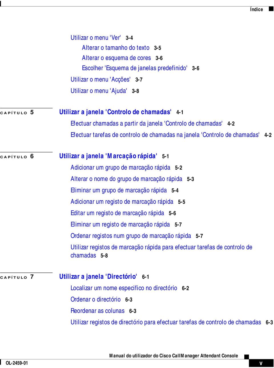 CAPÍ TULO 6 Utilizar a janela 'Marcação rápida' 5-1 Adicionar um grupo de marcação rápida 5-2 Alterar o nome do grupo de marcação rápida 5-3 Eliminar um grupo de marcação rápida 5-4 Adicionar um