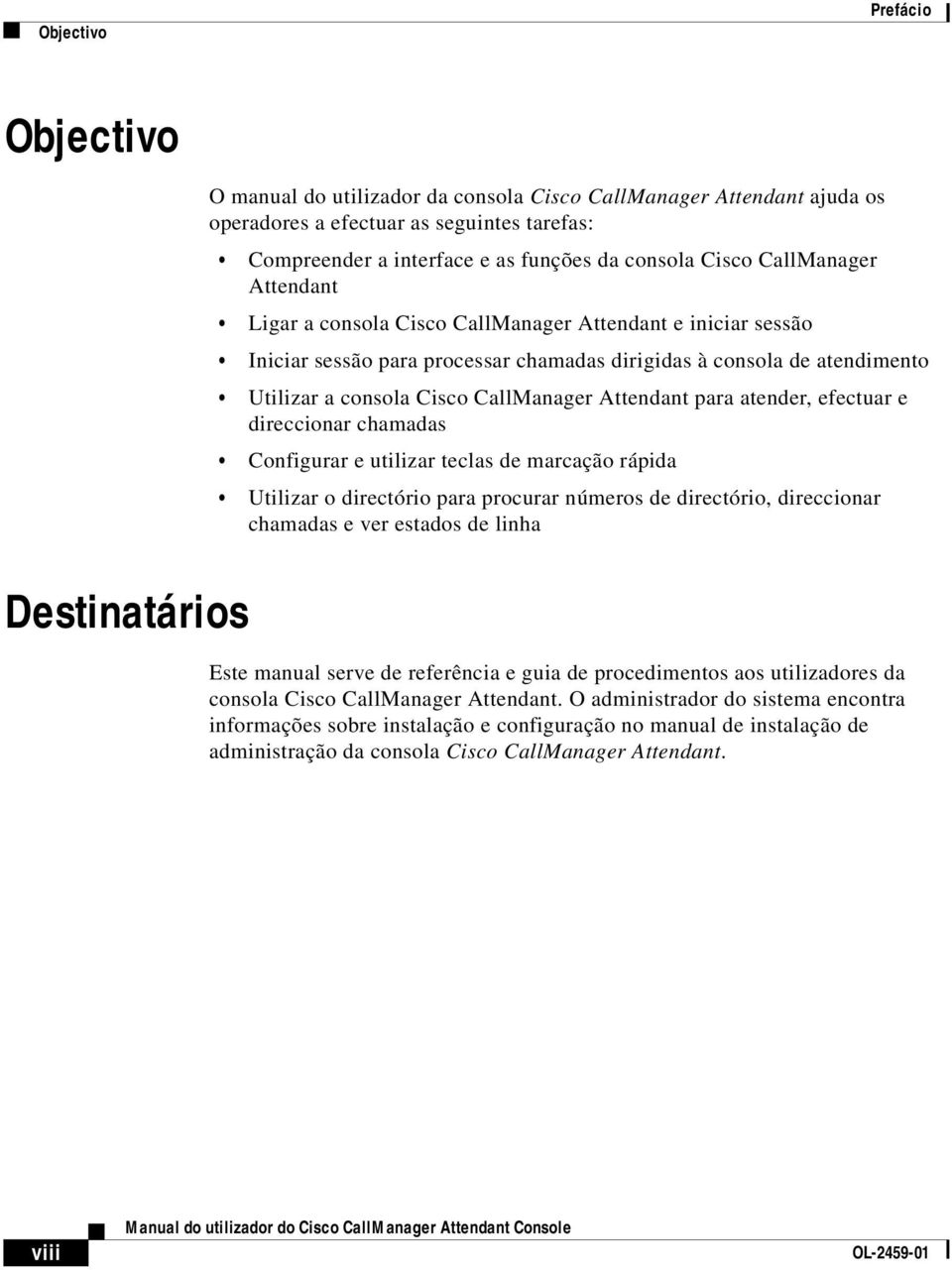 Attendant para atender, efectuar e direccionar chamadas Configurar e utilizar teclas de marcação rápida Utilizar o directório para procurar números de directório, direccionar chamadas e ver estados