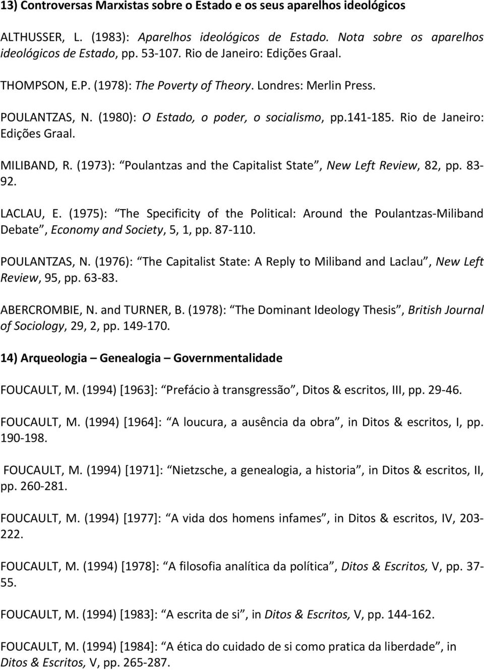 MILIBAND, R. (1973): Poulantzas and the Capitalist State, New Left Review, 82, pp. 83 92. LACLAU, E.