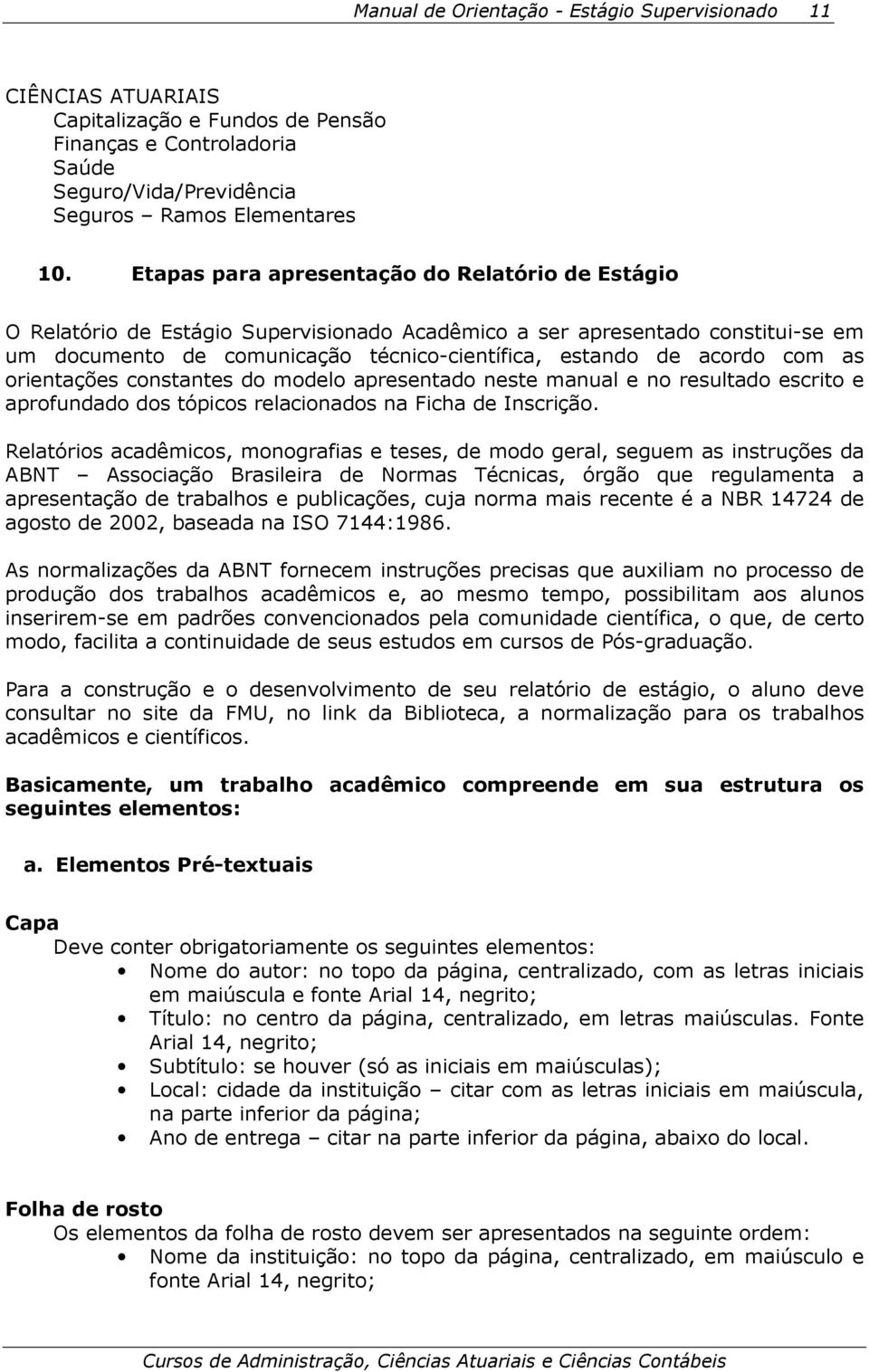 com as orientações constantes do modelo apresentado neste manual e no resultado escrito e aprofundado dos tópicos relacionados na Ficha de Inscrição.