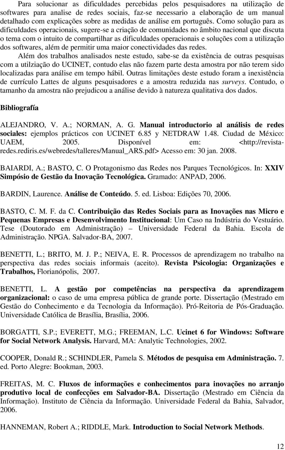 Como solução para as dificuldades operacionais, sugere-se a criação de comunidades no âmbito nacional que discuta o tema com o intuito de compartilhar as dificuldades operacionais e soluções com a