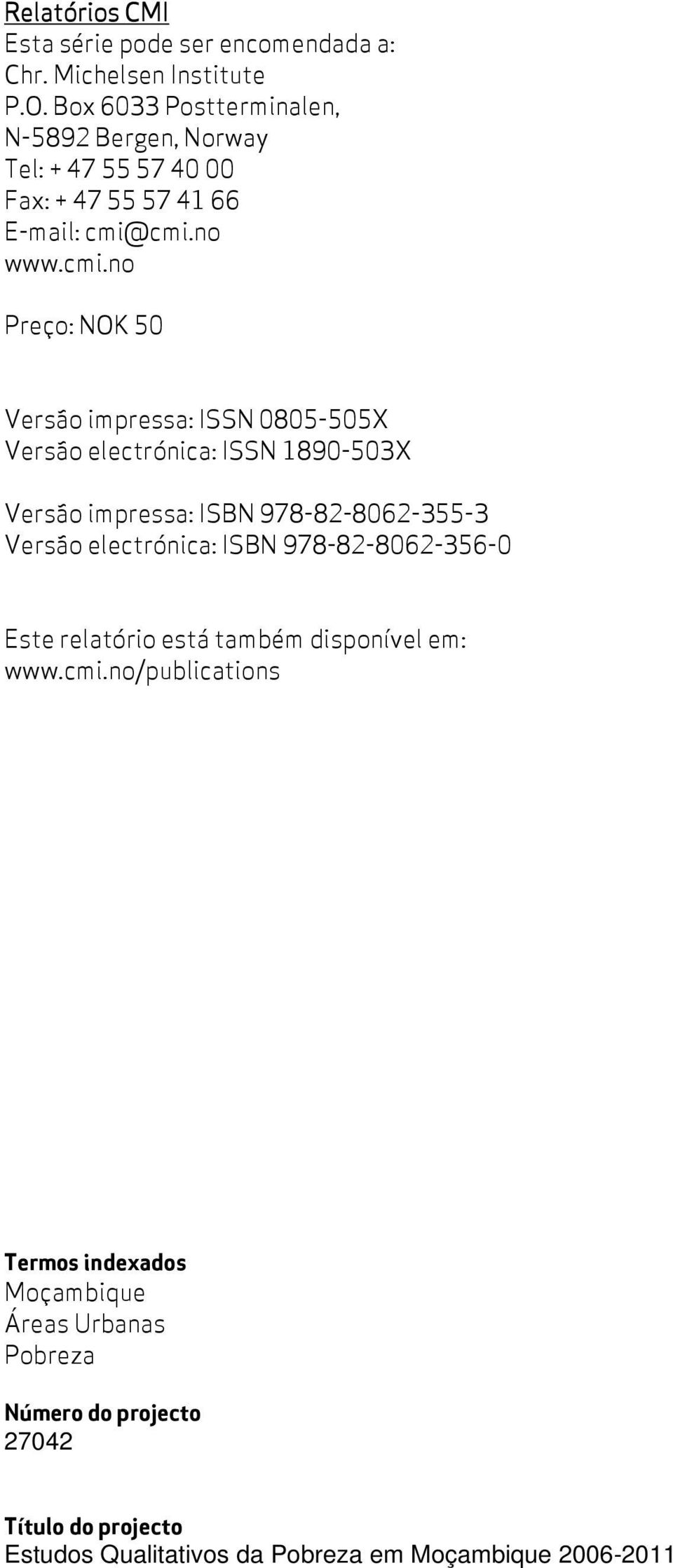 cmi.no www.cmi.no Preço: NOK 50 Versão impressa: ISSN 0805-505X Versão electrónica: ISSN 1890-503X Versão impressa: ISBN 978-82-8062-355-3