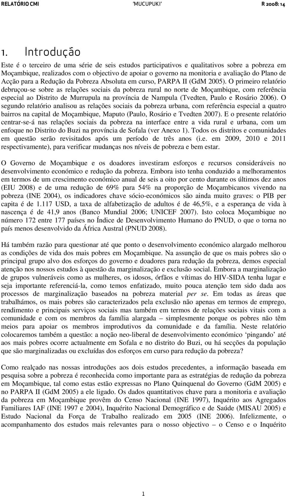 O primeiro relatório debruçou-se sobre as relações sociais da pobreza rural no norte de Moçambique, com referência especial ao Distrito de Murrupula na província de Nampula (Tvedten, Paulo e Rosário