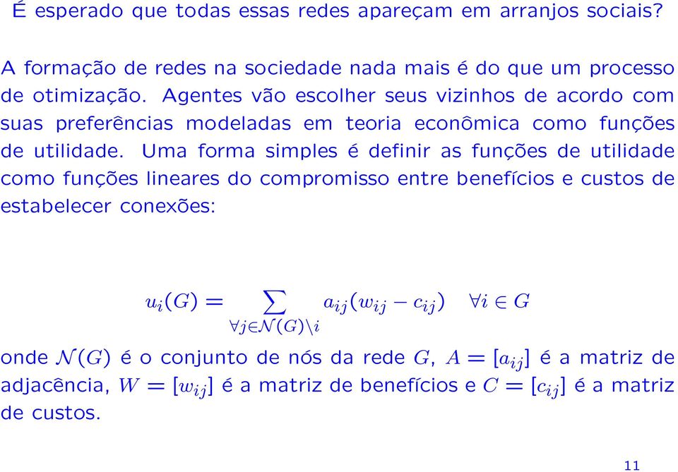 Uma forma simples é definir as funções de utilidade como funções lineares do compromisso entre benefícios e custos de estabelecer conexões: u i (G) =