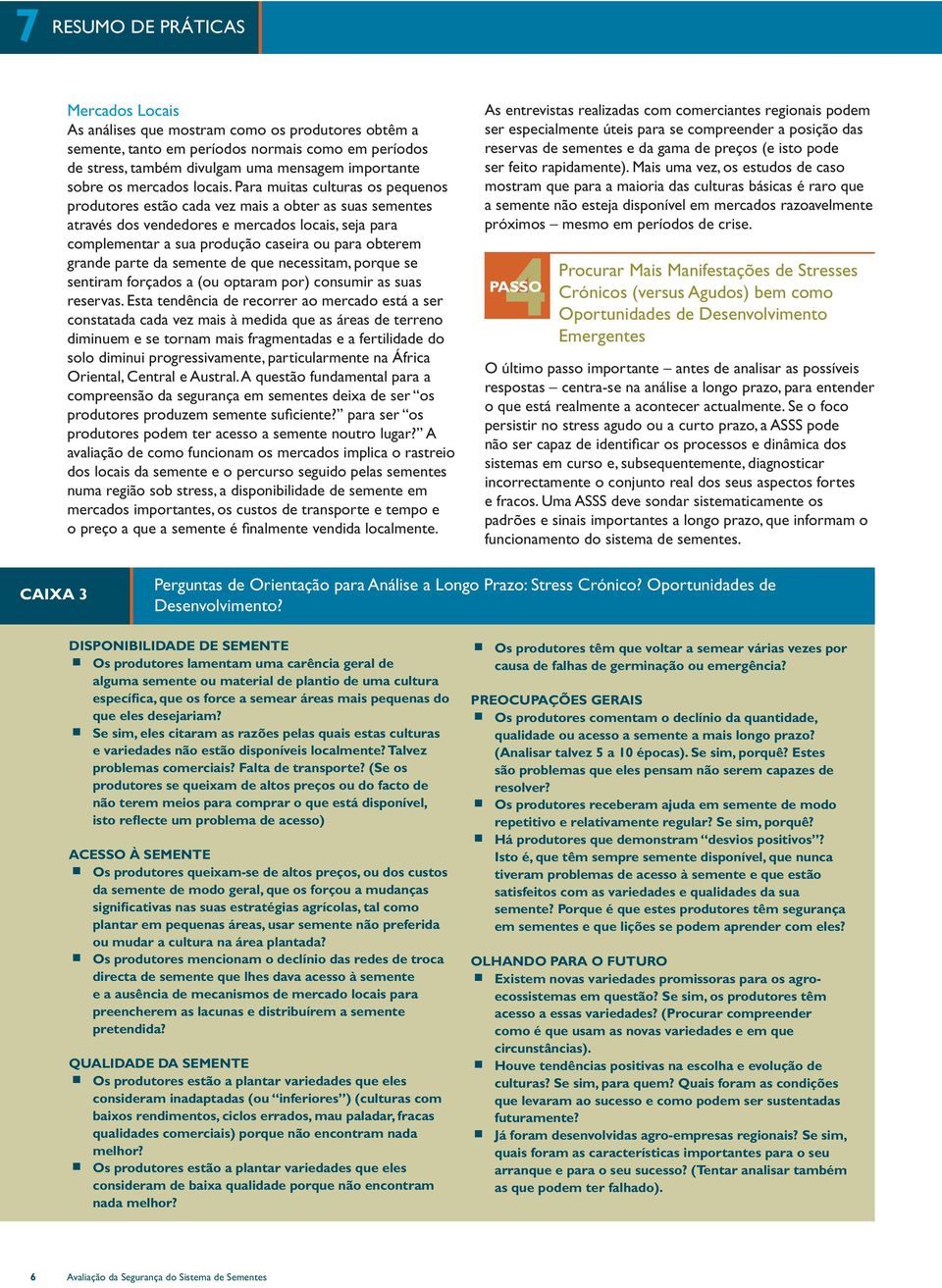 Para muitas culturas os pequenos produtores estão cada vez mais a obter as suas sementes através dos vendedores e mercados locais, seja para complementar a sua produção caseira ou para obterem grande