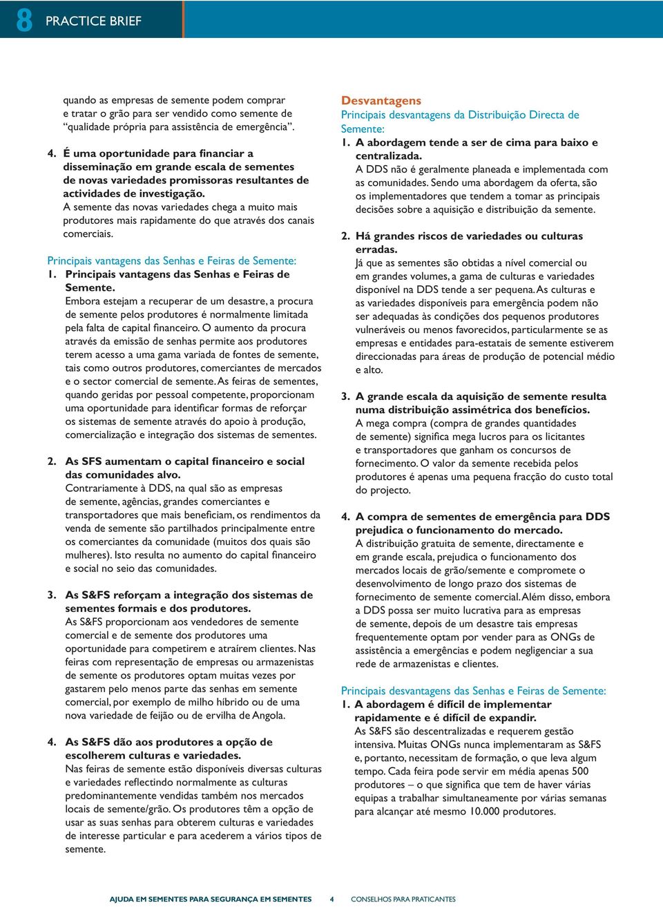 Principais vantagens das Senhas e Feiras de Semente: Embora estejam a recuperar de um desastre, a procura de semente pelos produtores é normalmente limitada pela falta de capital financeiro.