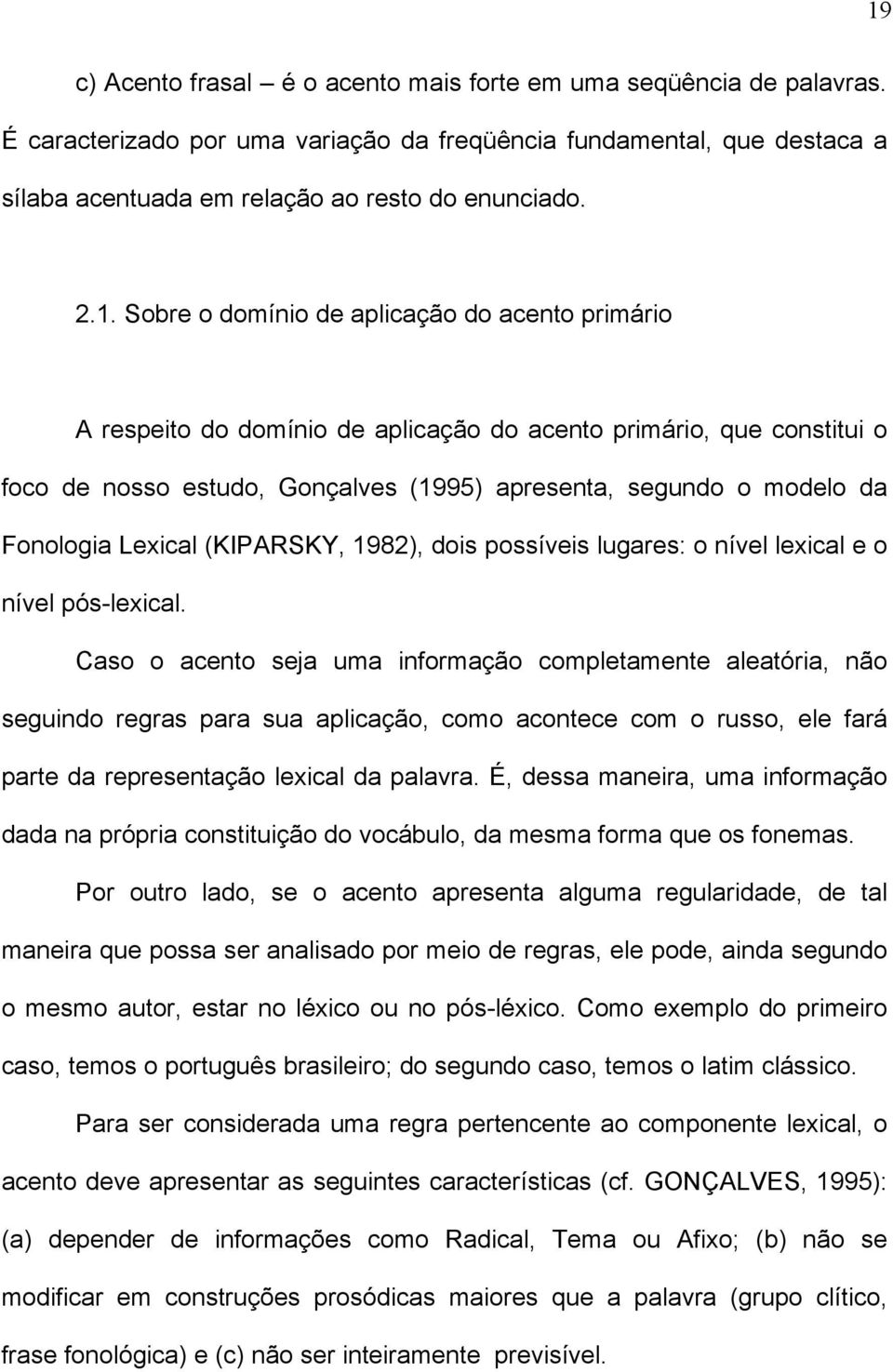 Fonologia Lexical (KIPARSKY, 1982), dois possíveis lugares: o nível lexical e o nível pós-lexical.