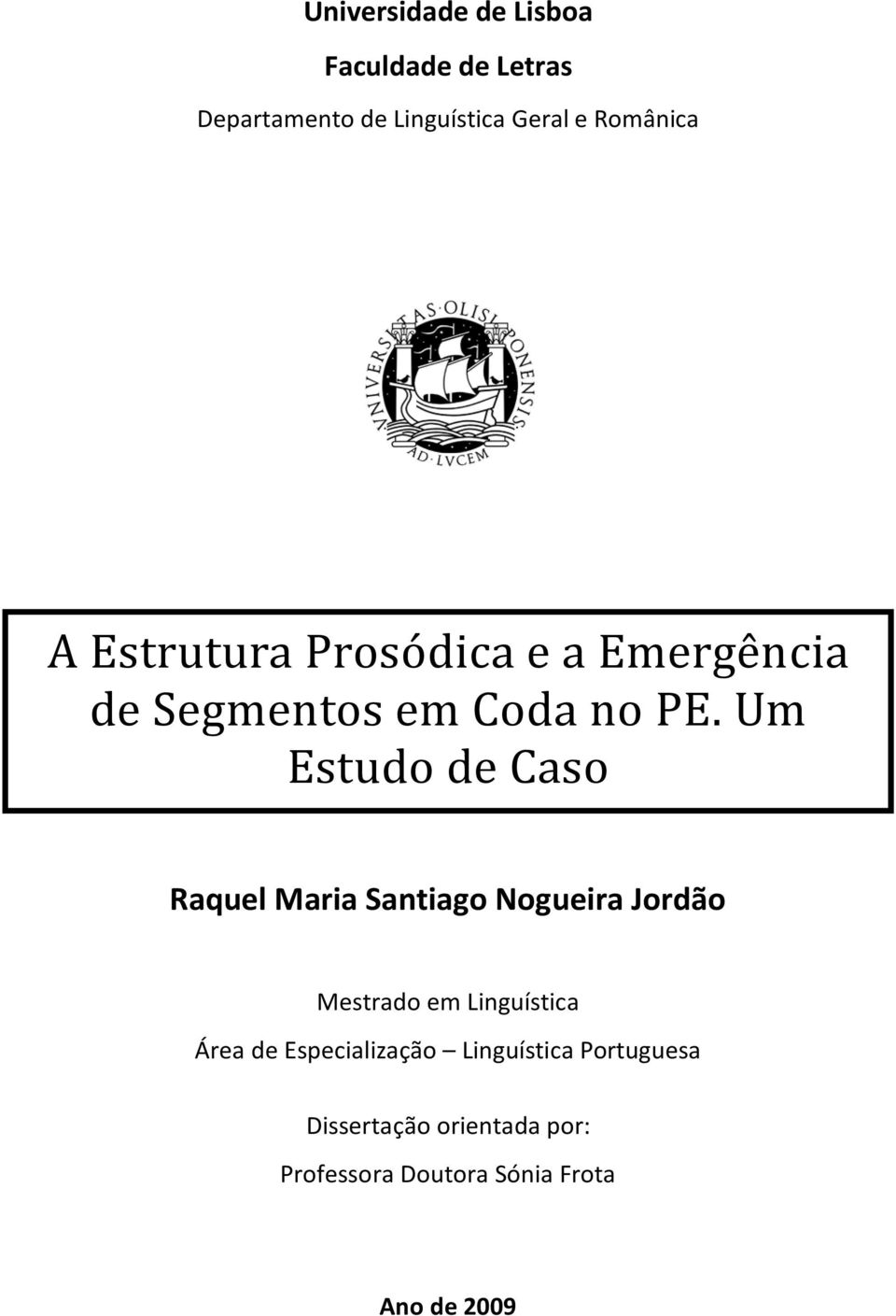 Um Estudo de Caso Raquel Maria Santiago Nogueira Jordão Mestrado em Linguística Área