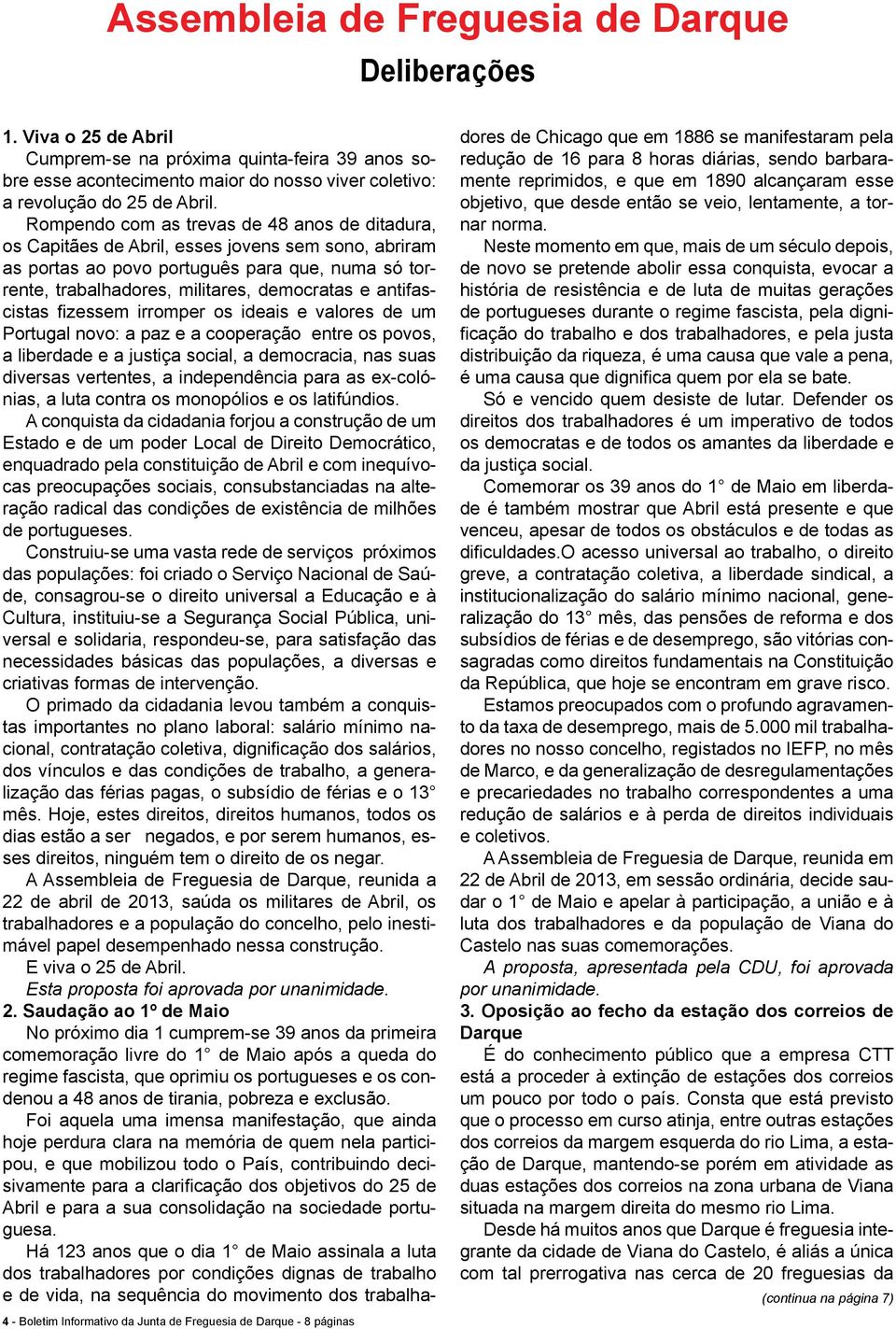 Rompendo com as trevas de 48 anos de ditadura, os Capitães de Abril, esses jovens sem sono, abriram as portas ao povo português para que, numa só torrente, trabalhadores, militares, democratas e