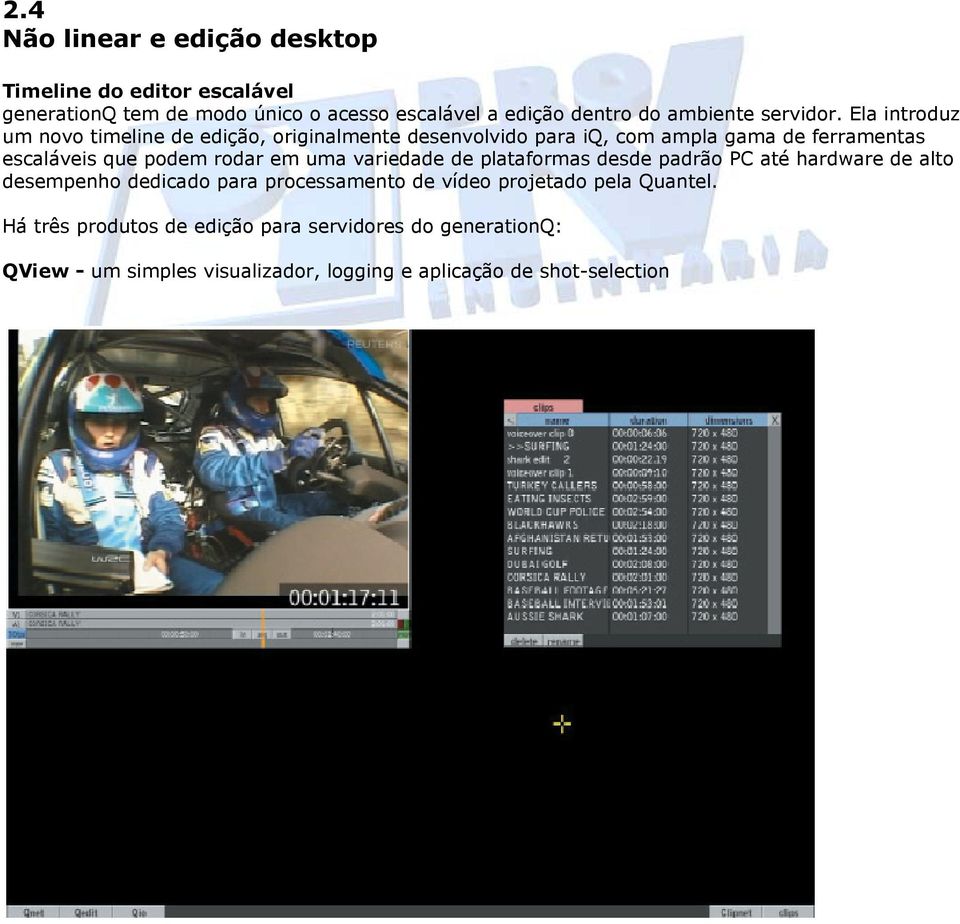 Ela introduz um novo timeline de edição, originalmente desenvolvido para iq, com ampla gama de ferramentas escaláveis que podem rodar em