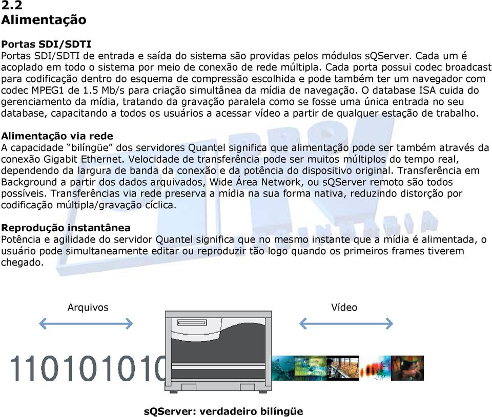 O database ISA cuida do gerenciamento da mídia, tratando da gravação paralela como se fosse uma única entrada no seu database, capacitando a todos os usuários a acessar vídeo a partir de qualquer