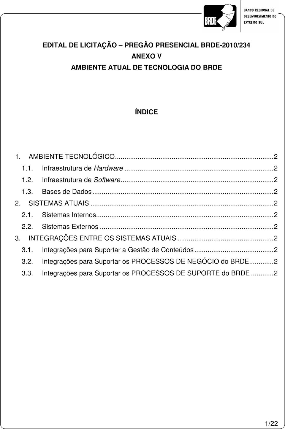 ..2 3. INTEGRAÇÕES ENTRE OS SISTEMAS ATUAIS...2 3.1. Integrações para Suportar a Gestão de Conteúdos...2 3.2. Integrações para Suportar os PROCESSOS DE NEGÓCIO do BRDE.