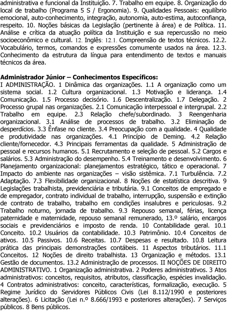 Análise e crítica da atuação política da Instituição e sua repercussão no meio socioeconômico e cultural. 12. Inglês: 12.1. Compreensão de textos técnicos. 12.2. Vocabulário, termos, comandos e expressões comumente usados na área.