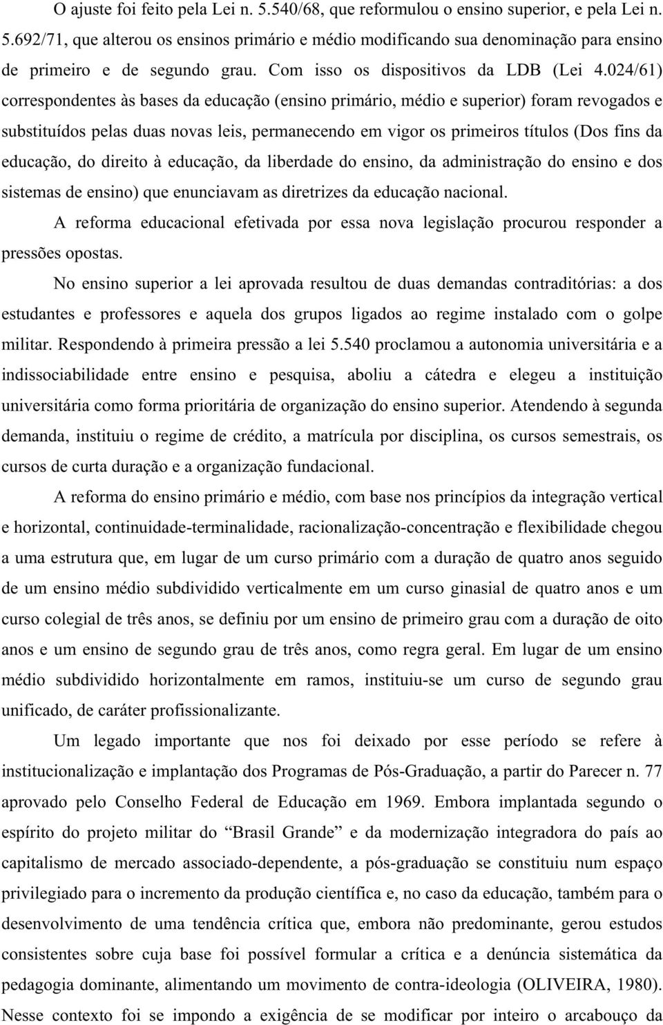 024/61) correspondentes às bases da educação (ensino primário, médio e superior) foram revogados e substituídos pelas duas novas leis, permanecendo em vigor os primeiros títulos (Dos fins da