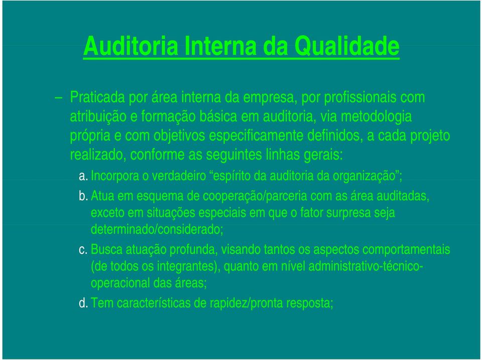 Atua em esquema de cooperação/parceria com as área auditadas, exceto em situações especiais em que o fator surpresa seja determinado/considerado; d id d c.