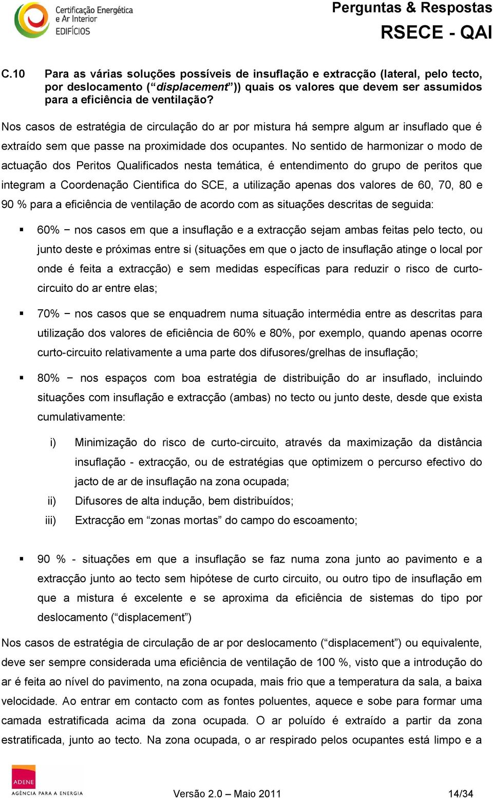 No sentido de harmonizar o modo de actuação dos Peritos Qualificados nesta temática, é entendimento do grupo de peritos que integram a Coordenação Cientifica do SCE, a utilização apenas dos valores