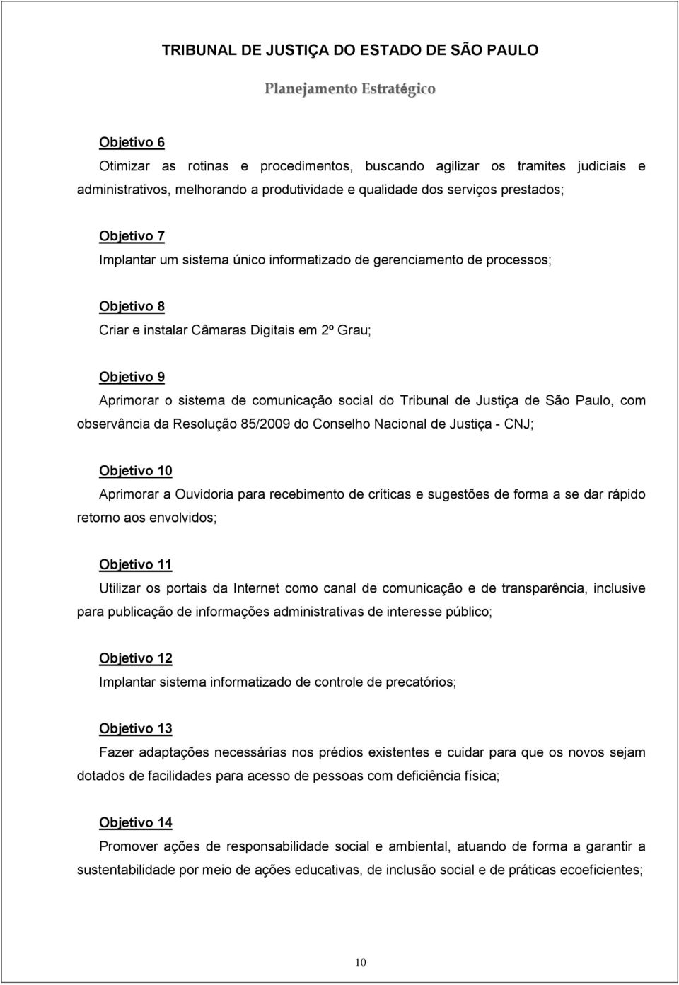 Paulo, com observância da Resolução 85/2009 do Conselho Nacional de Justiça - CNJ; Objetivo 10 Aprimorar a Ouvidoria para recebimento de críticas e sugestões de forma a se dar rápido retorno aos