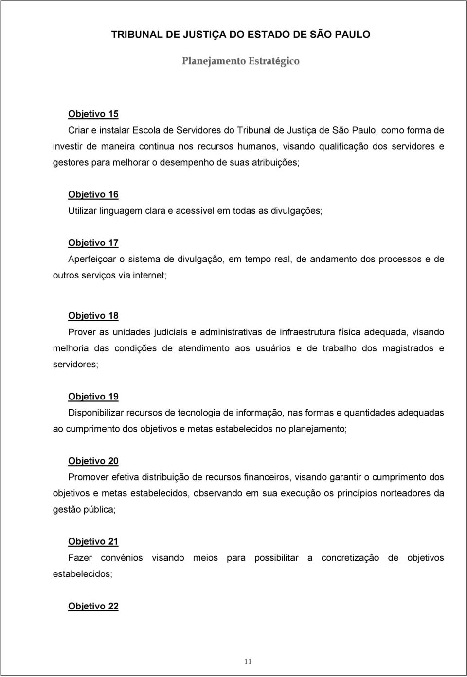 dos processos e de outros serviços via internet; Objetivo 18 Prover as unidades judiciais e administrativas de infraestrutura física adequada, visando melhoria das condições de atendimento aos