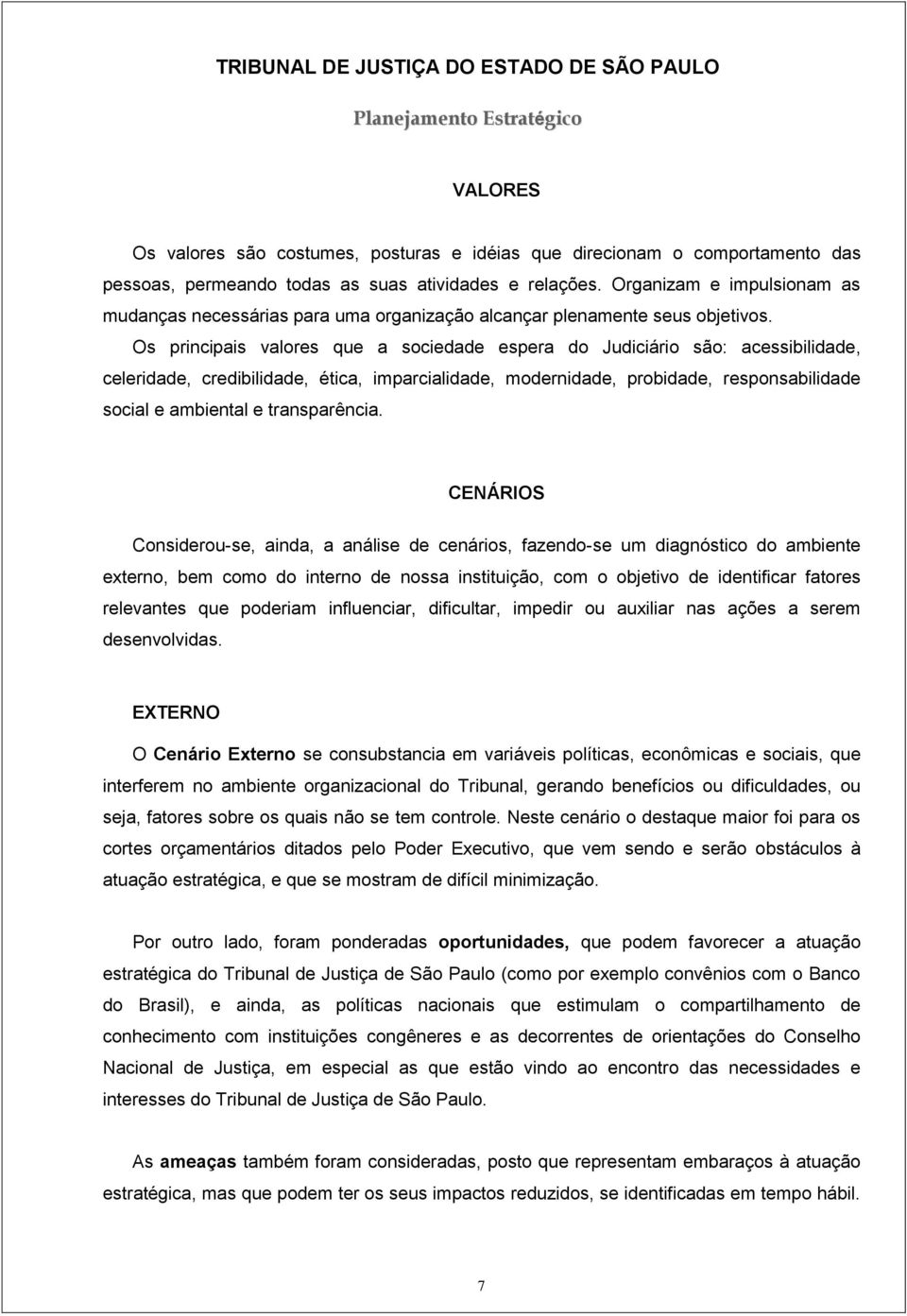 Os principais valores que a sociedade espera do Judiciário são: acessibilidade, celeridade, credibilidade, ética, imparcialidade, modernidade, probidade, responsabilidade social e ambiental e