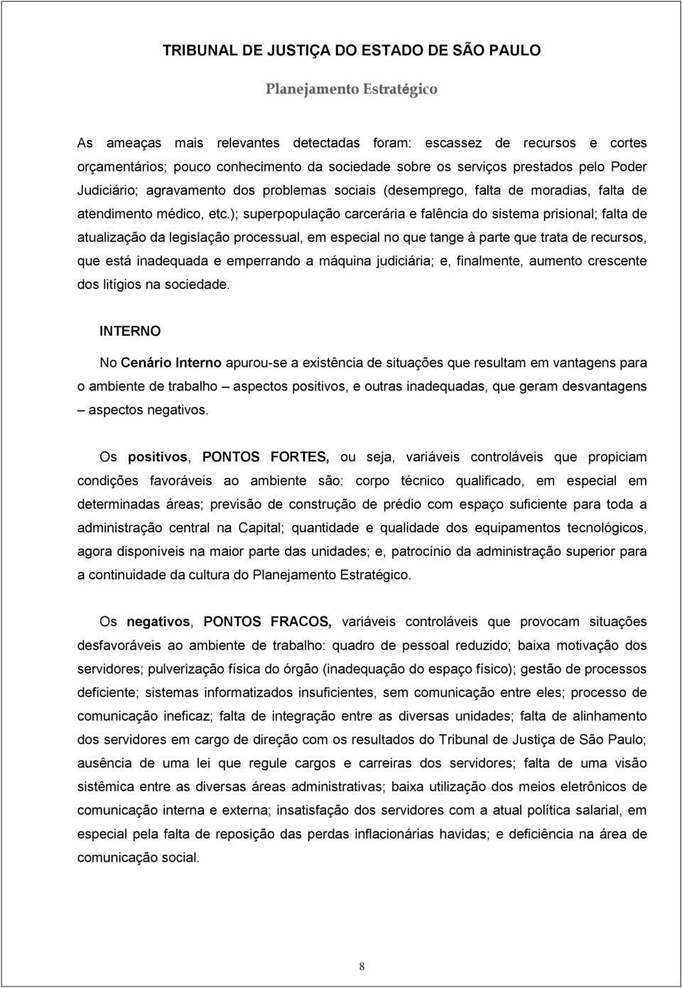 ); superpopulação carcerária e falência do sistema prisional; falta de atualização da legislação processual, em especial no que tange à parte que trata de recursos, que está inadequada e emperrando a