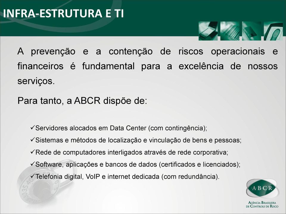 Para tanto, a ABCR dispõe de: Servidores alocados em Data Center (com contingência); Sistemas e métodos de localização e