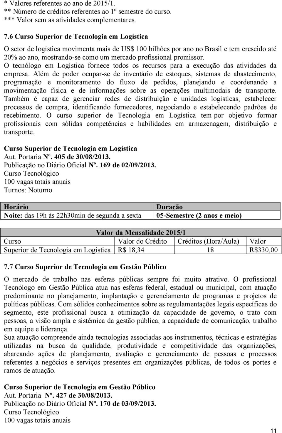 O tecnólogo em Logística fornece todos os recursos para a execução das atividades da empresa.