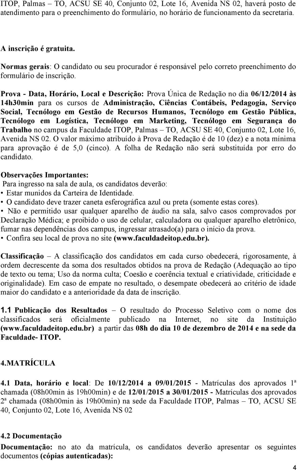 Prova - Data,, Local e Descrição: Prova Única de Redação no dia 06/12/2014 às 14h30min para os cursos de Administração, Ciências Contábeis, Pedagogia, Serviço Social, Tecnólogo em Gestão de Recursos