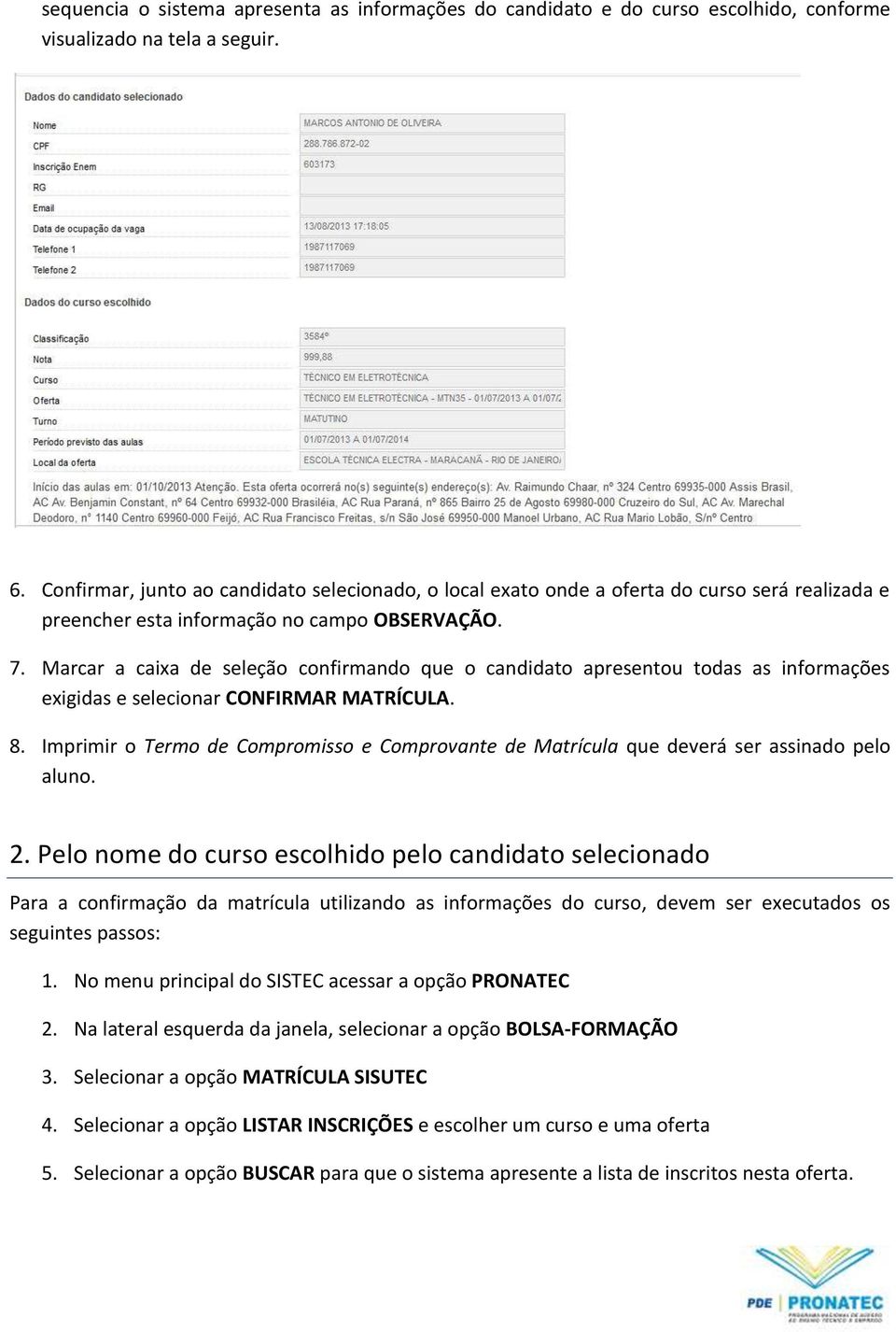 Marcar a caixa de seleção confirmando que o candidato apresentou todas as informações exigidas e selecionar CONFIRMAR MATRÍCULA. 8.