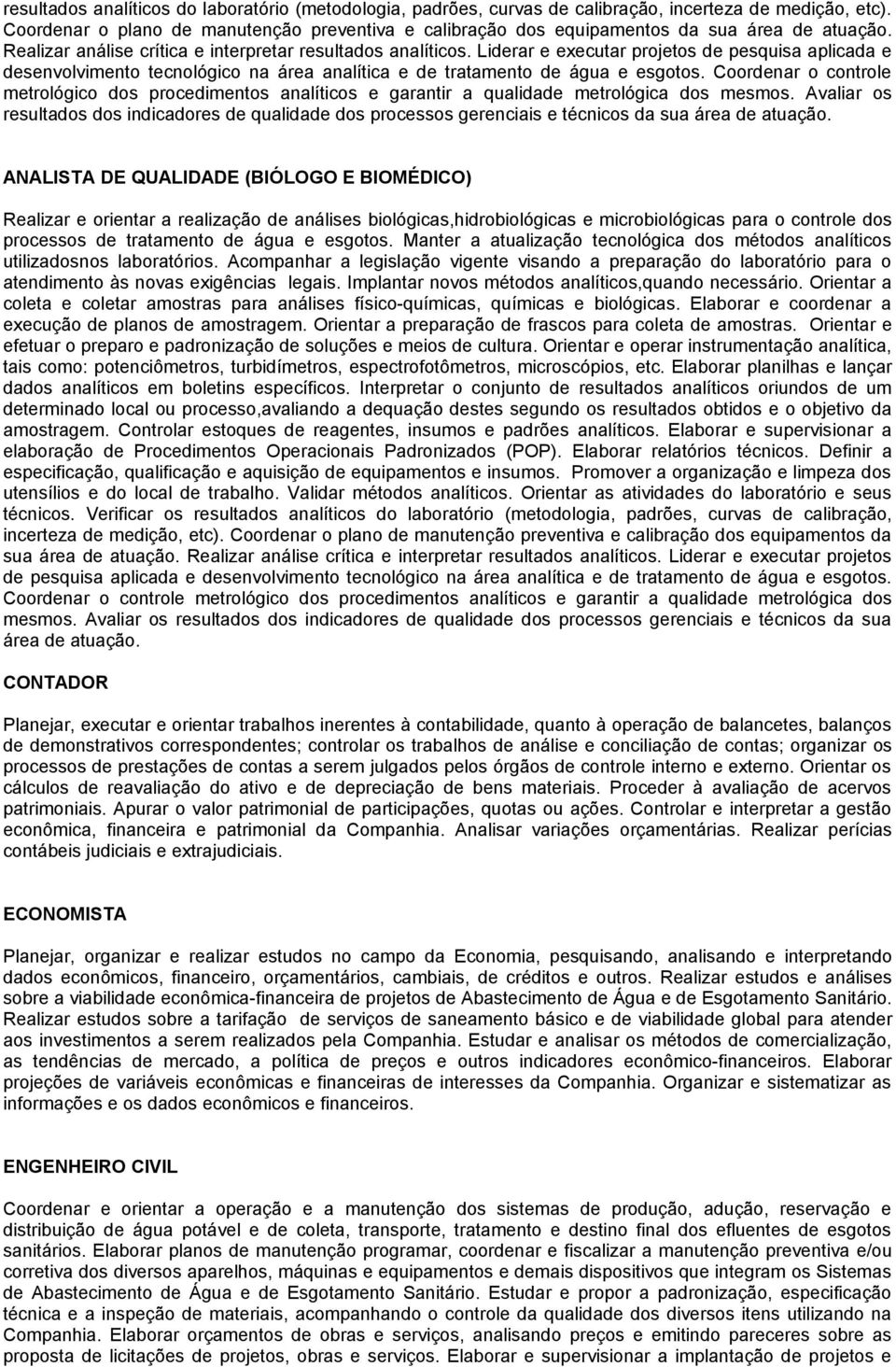 Liderar e executar projetos de pesquisa aplicada e desenvolvimento tecnológico na área analítica e de tratamento de água e esgotos.