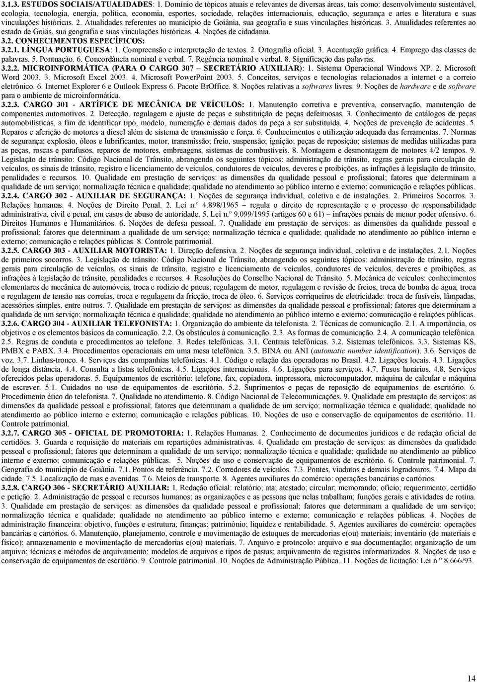 educação, segurança e artes e literatura e suas vinculações históricas. 2. Atualidades referentes ao município de Goiânia, sua geografia e suas vinculações históricas. 3.