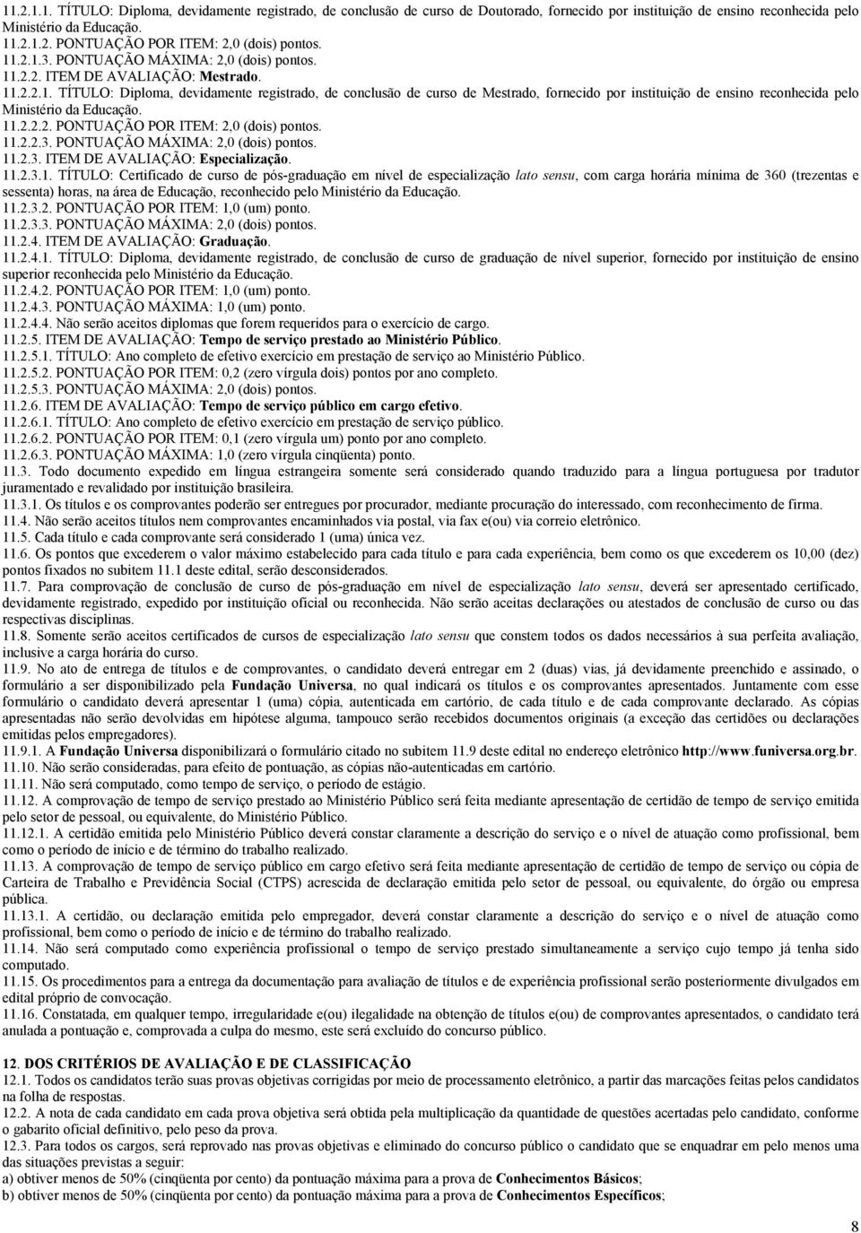 11.2.2.2. PONTUAÇÃO POR ITEM: 2,0 (dois) pontos. 11.2.2.3. PONTUAÇÃO MÁXIMA: 2,0 (dois) pontos. 11.2.3. ITEM DE AVALIAÇÃO: Especialização. 11.2.3.1. TÍTULO: Certificado de curso de pós-graduação em