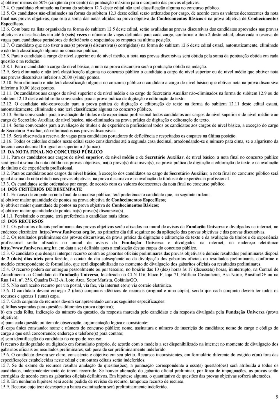 3 deste edital serão ordenados por cargo, de acordo com os valores decrescentes da nota final nas provas objetivas, que será a soma das notas obtidas na prova objetiva de Conhecimentos Básicos e na