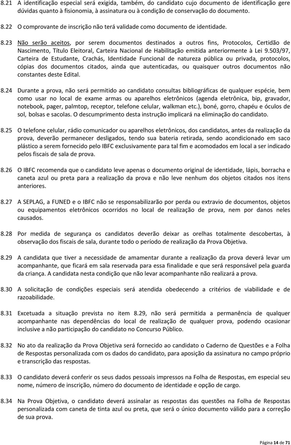 23 Não serão aceitos, por serem documentos destinados a outros fins, Protocolos, Certidão de Nascimento, Título Eleitoral, Carteira Nacional de Habilitação emitida anteriormente à Lei 9.