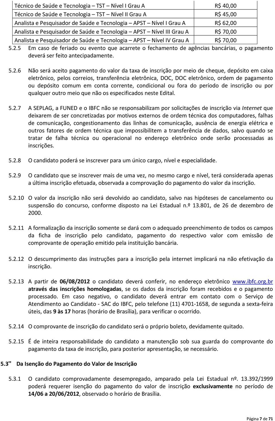 5 Em caso de feriado ou evento que acarrete o fechamento de agências bancárias, o pagamento deverá ser feito antecipadamente. 5.2.