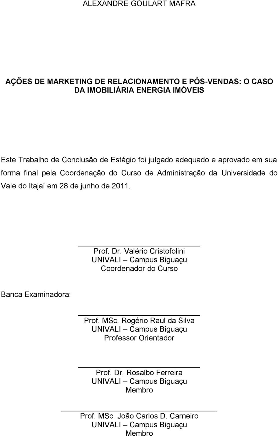 junho de 2011. Prof. Dr. Valério Cristofolini UNIVALI Campus Biguaçu Coordenador do Curso Banca Examinadora: Prof. MSc.