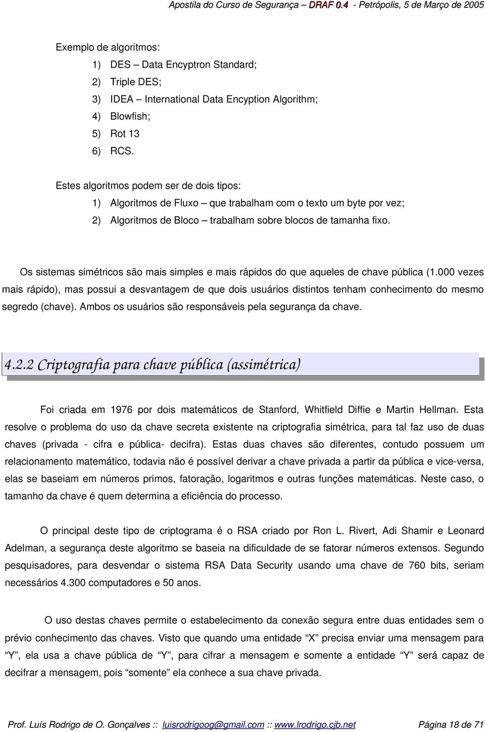 Os sistemas simétricos são mais simples e mais rápidos do que aqueles de chave pública (1.