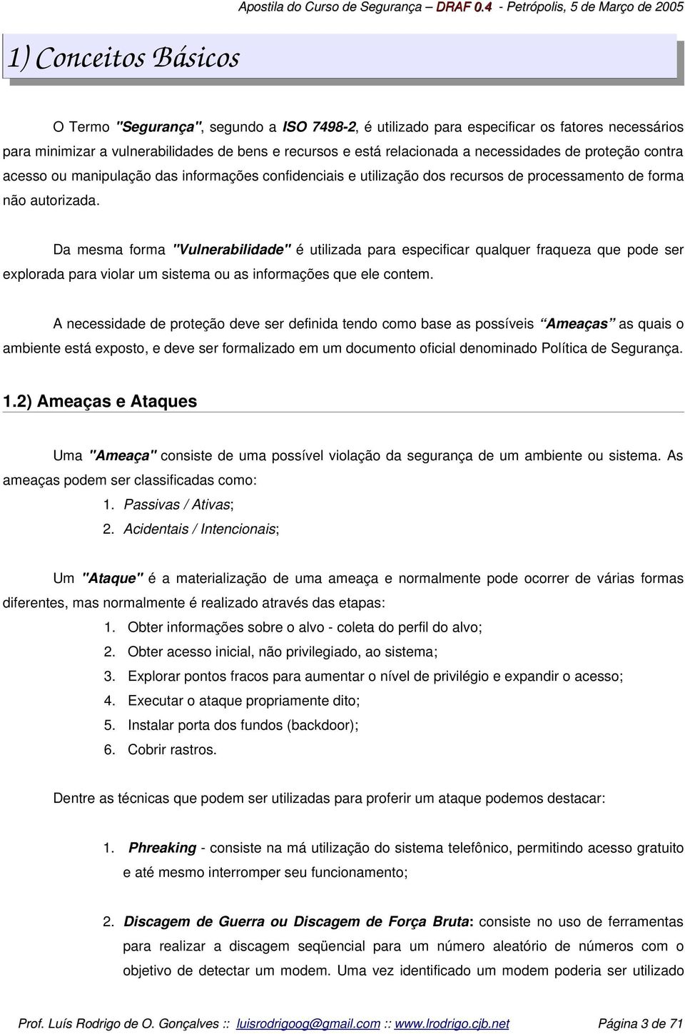 relacionada a necessidades de proteção contra acesso ou manipulação das informações confidenciais e utilização dos recursos de processamento de forma não autorizada.