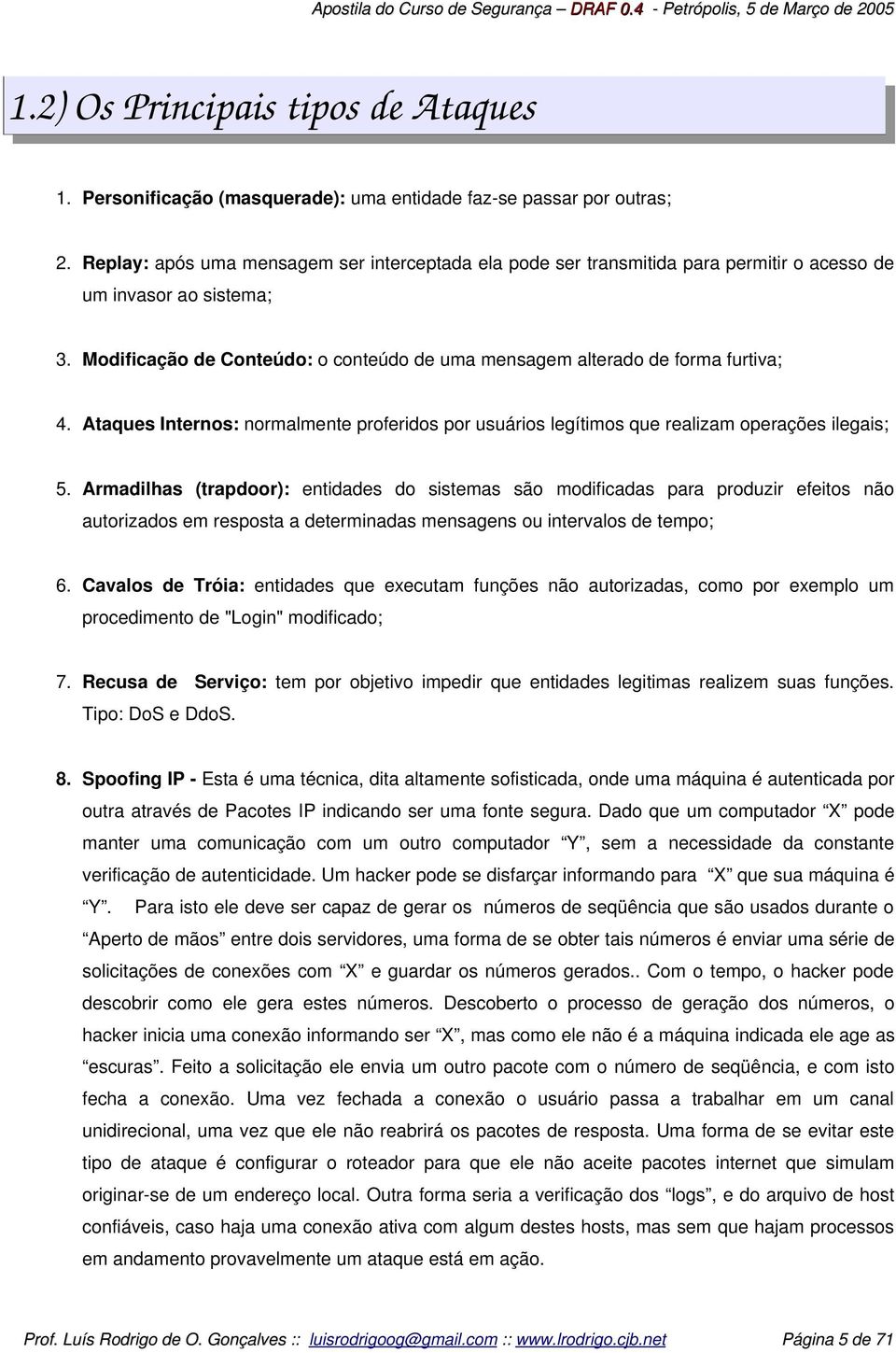 Modificação de Conteúdo: o conteúdo de uma mensagem alterado de forma furtiva; 4. Ataques Internos: normalmente proferidos por usuários legítimos que realizam operações ilegais; 5.