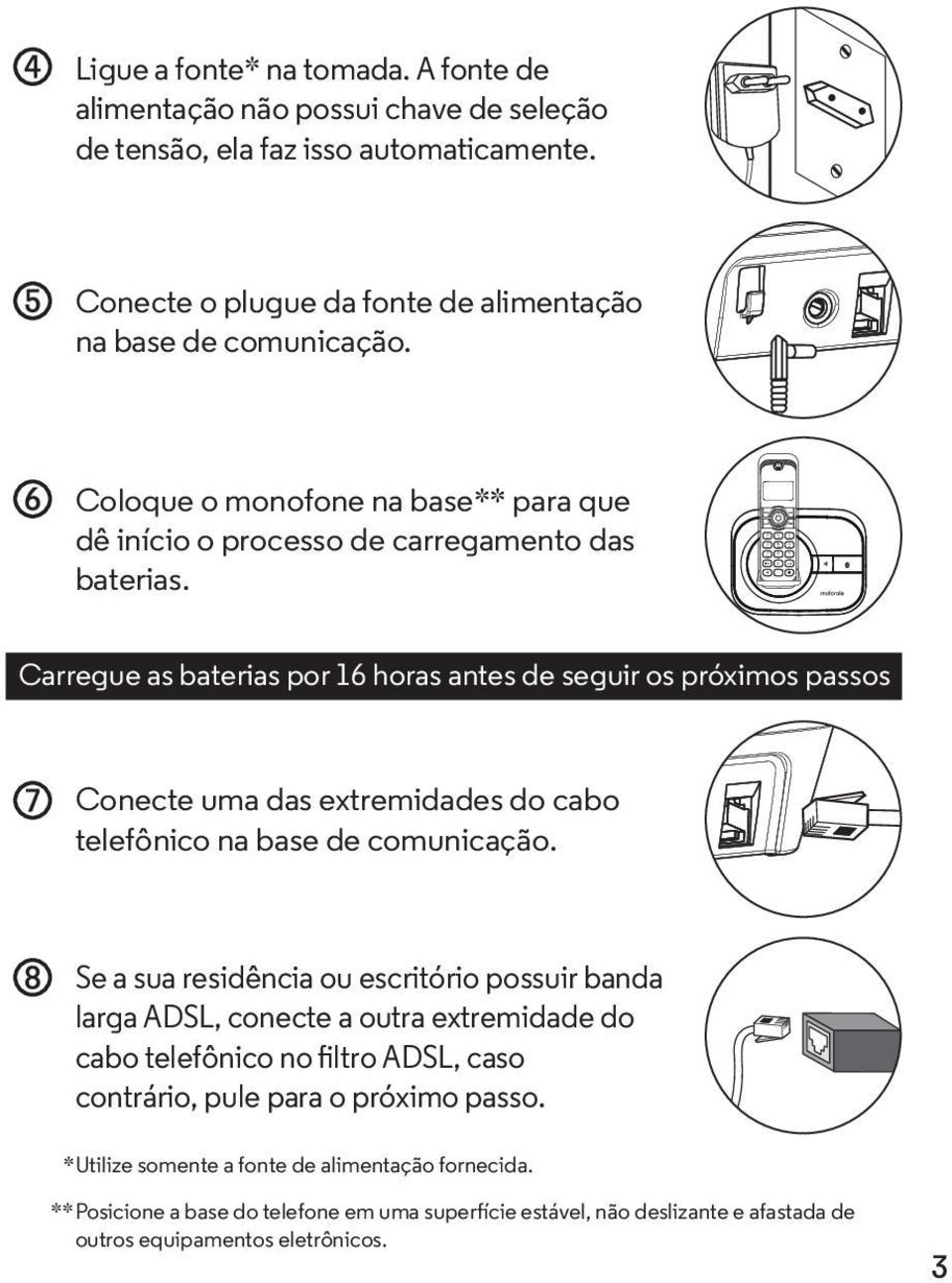 Carregue as baterias por horas antes de seguir os próximos passos Conecte uma das extremidades do cabo telefônico na base de comunicação.