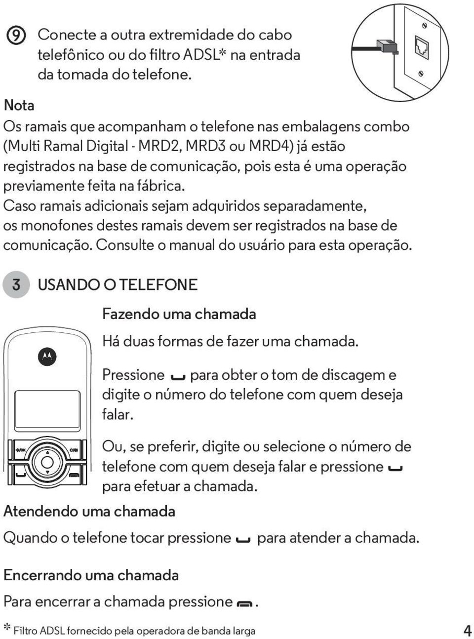 fábrica. Caso ramais adicionais sejam adquiridos separadamente, os monofones destes ramais devem ser registrados na base de comunicação. Consulte o manual do usuário para esta operação.