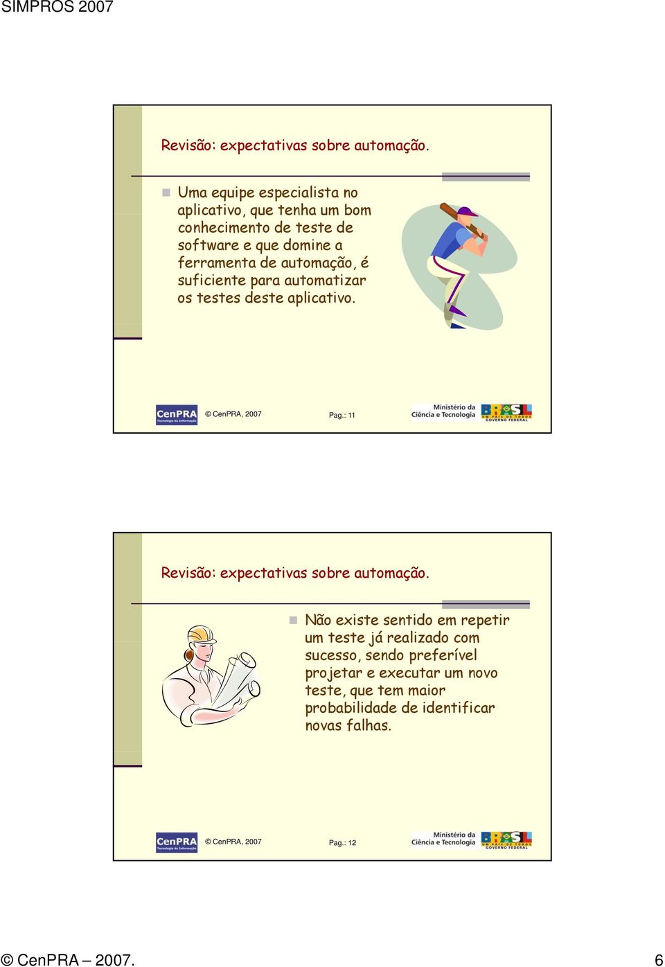 automação, é suficiente para automatizar os testes deste aplicativo. CenPRA, 2007 Pag.