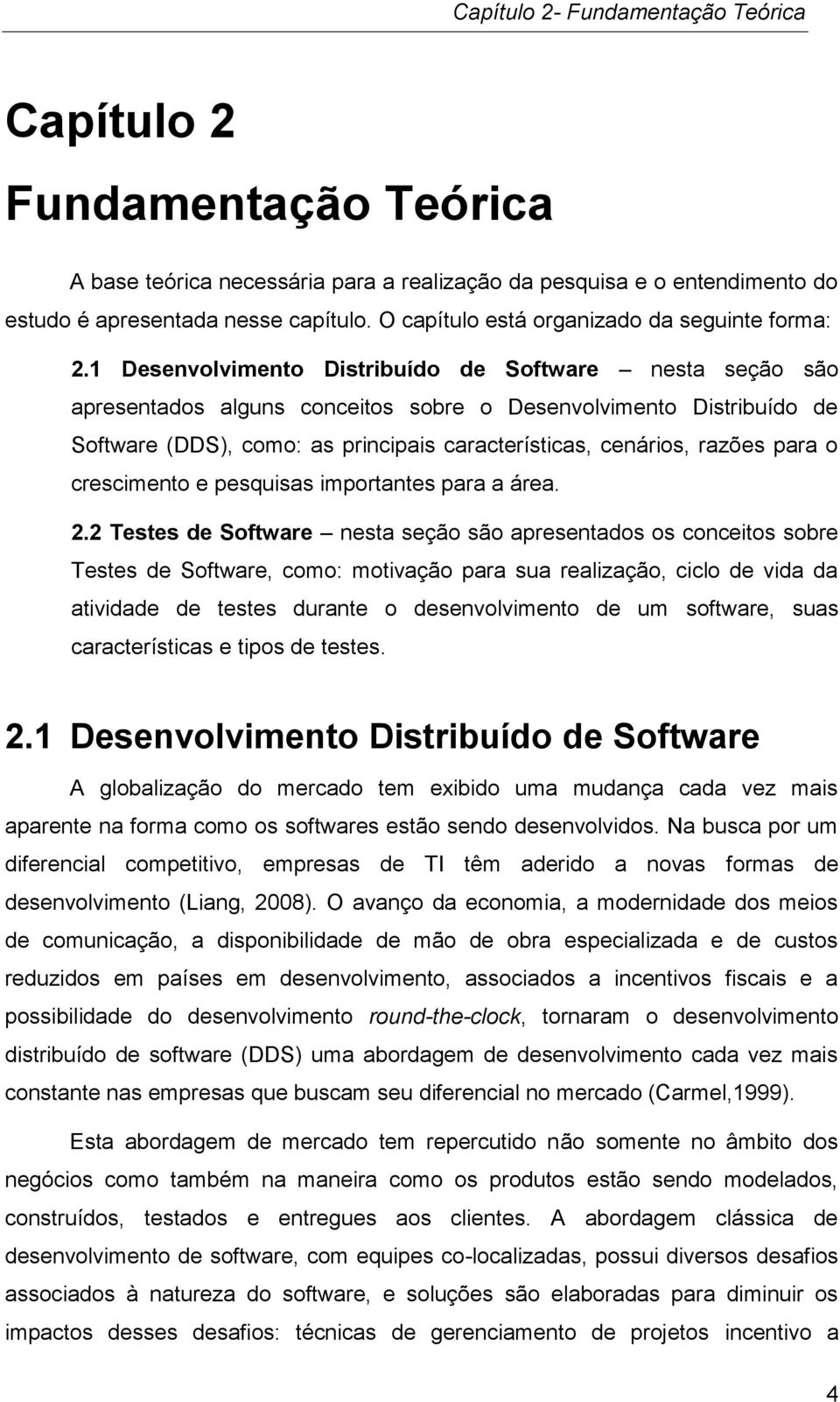 1 Desenvolvimento Distribuído de Software nesta seção são apresentados alguns conceitos sobre o Desenvolvimento Distribuído de Software (DDS), como: as principais características, cenários, razões