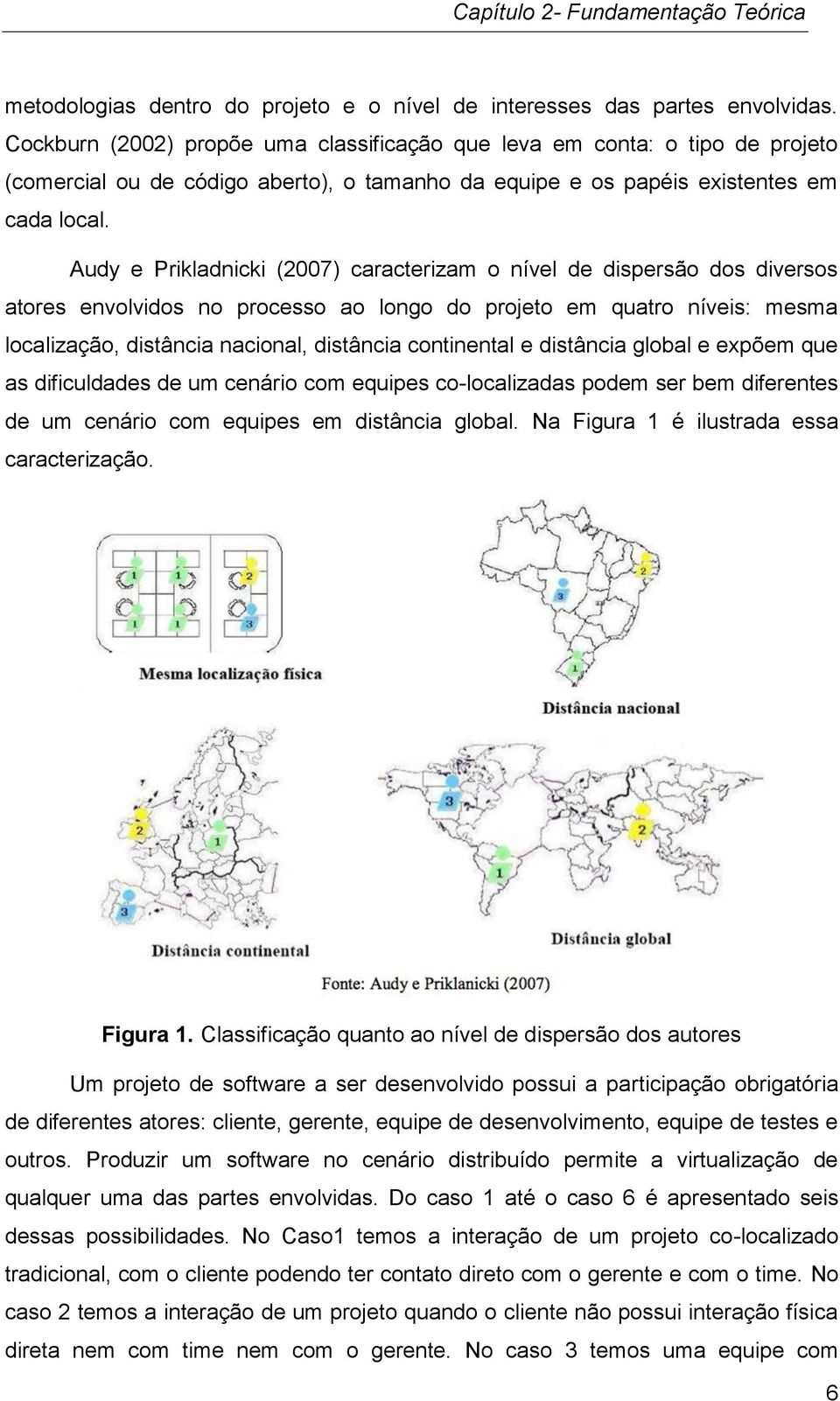 Audy e Prikladnicki (2007) caracterizam o nível de dispersão dos diversos atores envolvidos no processo ao longo do projeto em quatro níveis: mesma localização, distância nacional, distância