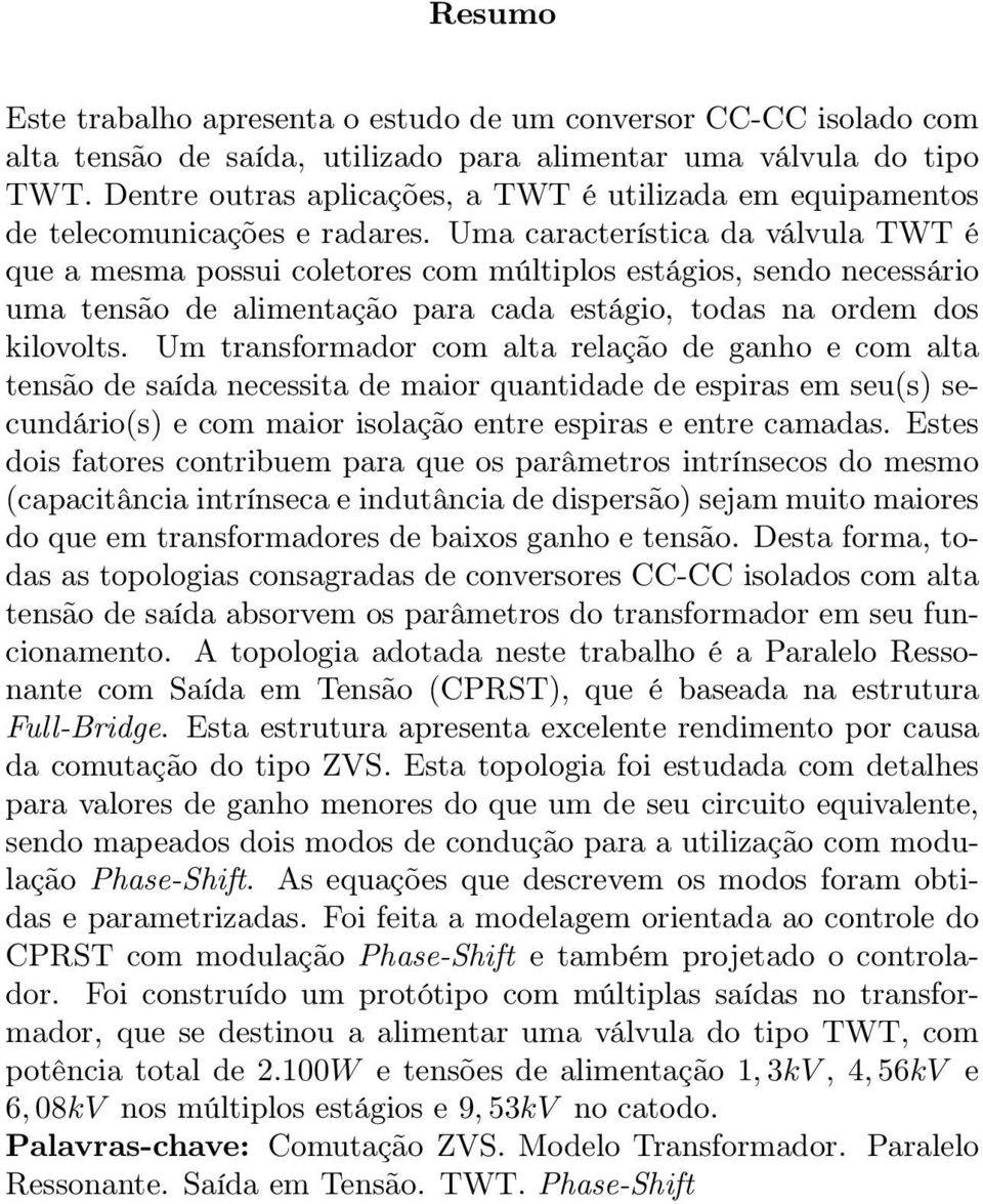 Uma característica da válvula TWT é que a mesma possui coletores com múltiplos estágios, sendo necessário uma tensão de alimentação para cada estágio, todas na ordem dos kilovolts.