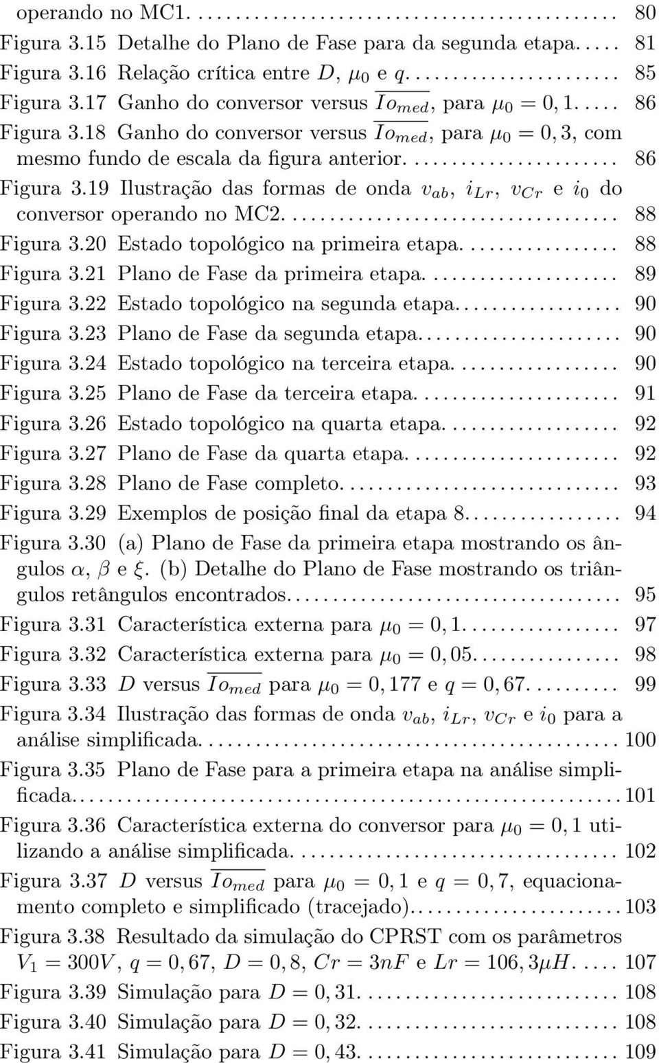 ................................... 88 Figura 3.20 Estado topológico na primeira etapa................. 88 Figura 3.21 Plano de Fase da primeira etapa..................... 89 Figura 3.